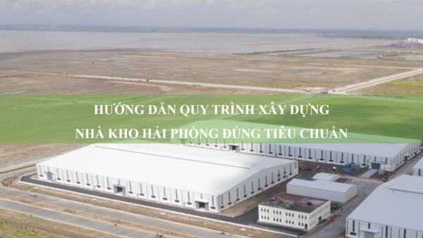 Hướng dẫn quy trình xây dựng nhà kho Hải Phòng đúng tiêu chuẩn